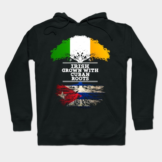 Irish Grown With Cuban Roots - Gift for Cuban With Roots From Cuba Hoodie by Country Flags